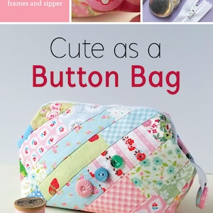 May include: A patchwork button bag with a zip closure, decorated with colourful floral and patterned fabric strips. The bag features decorative buttons and is accompanied by spools of thread, scissors, and the text "Cute as a Button Bag."