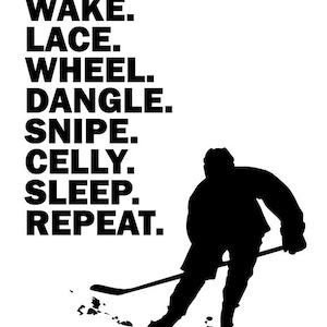 May include: Black and white silhouette of a hockey player holding a stick and skating on ice. The text "WAKE. LACE. WHEEL. DANGLE. SNIPE. CELLY. SLEEP. REPEAT." is written above the player.
