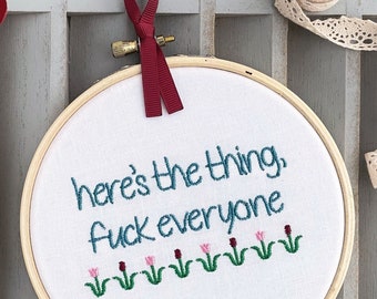 Here’s the Thing F*ck Everyone: Funny Embroidery Hoop Art. Snarky Cross Stitch Wall Decor. Subversive Feminist Gift