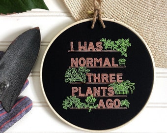 I was normal 3 plants ago: finished embroidery hoop art. Funny plant cross stitch completed. Houseplant needlepoint for gardener decor