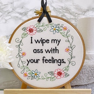 Funny Embroidery Hoop Art: 'I Wipe My Ass with Your Feelings' Subversive Cross Stitch Complete. Rude Bathroom Sign. Quirky Housewarming Gift