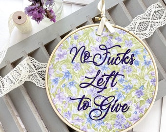 No Fucks Left to Give: Floral profanity embroidery hoop art. Funny needlepoint sign for subversive decor or unique housewarming gift.