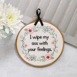 Funny Embroidery Hoop Art: 'I Wipe My Ass with Your Feelings' Subversive Cross Stitch Complete. Rude Bathroom Sign. Quirky Housewarming Gift image 4