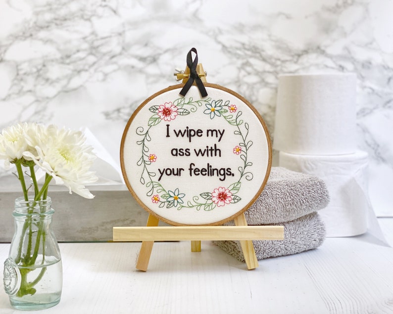 Funny Embroidery Hoop Art: 'I Wipe My Ass with Your Feelings' Subversive Cross Stitch Complete. Rude Bathroom Sign. Quirky Housewarming Gift image 5