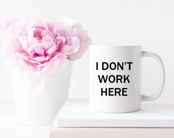 Funny Mug - I Don't Work Here Ceramic Coffee or Tea Mug