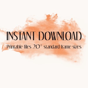 May include: A digital download graphic with an orange watercolor background. The text "INSTANT DOWNLOAD" is in black font. Below the text is the phrase "Printable files 20+ standard frame sizes".