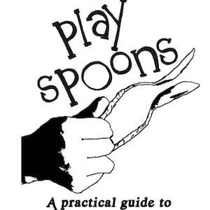 May include: Black and white illustration of a hand holding two spoons, with the text "HOW TO Play spoons A practical guide to musical spooning. ABBY THE SPOON LADY" below.