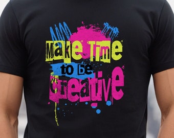 Make Time To Be Creative Tee - Artsy DIY Graphic T-Shirt