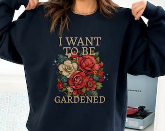I Want To Be Gardened Sweatshirt - Floral Style Regency Era