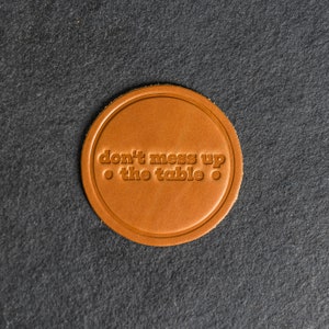 Don't Mess Up The Table Leather Coasters | Sold Individually or Set of 4 | 100% Full Grain Leather | Custom Gift|