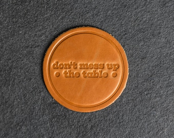 Don't Mess Up The Table Leather Coasters | Sold Individually or Set of 4 | 100% Full Grain Leather | Mother's Day Gift