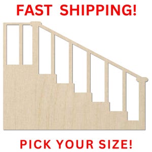 May include: A light-colored wooden cutout of a staircase with a handrail and vertical balusters. The image features the red text FAST SHIPPING! at the top and PICK YOUR SIZE! at the bottom, indicating customizable dimensions for this craft piece.
