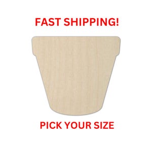 May include: A light-colored, unfinished wooden cutout in the shape of a flower pot with a wide rim and a tapered base. The object is presented against a plain white background with the red text FAST SHIPPING! above and PICK YOUR SIZE below.
