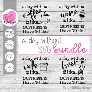 A Day Without SVG Bundle / Wine svg / Coffee svg / Beer svg / Vodka svg / Funny Drinking svg Bundle / Commercial Use Svg, Png, Pdf, Jpeg