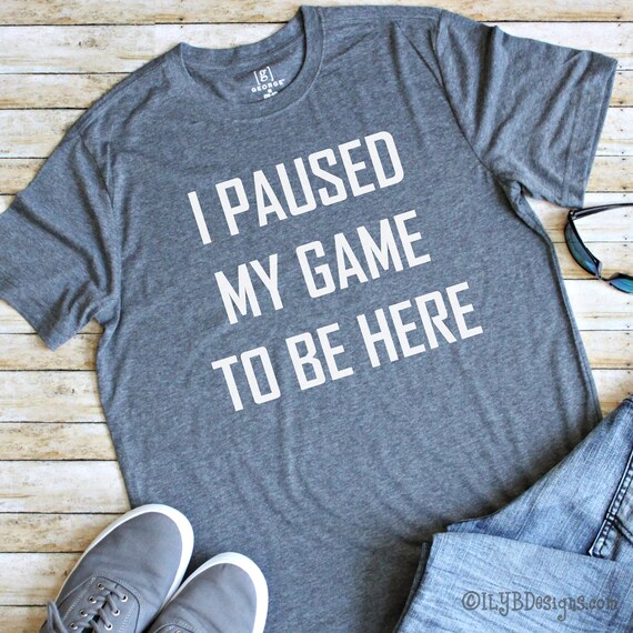 I Paused My Game to Be Here Men's Gaming Shirt - Men's Gaming Shirt - Funny Video Gamer Shirt - Men's Funny Tee Il_570xn