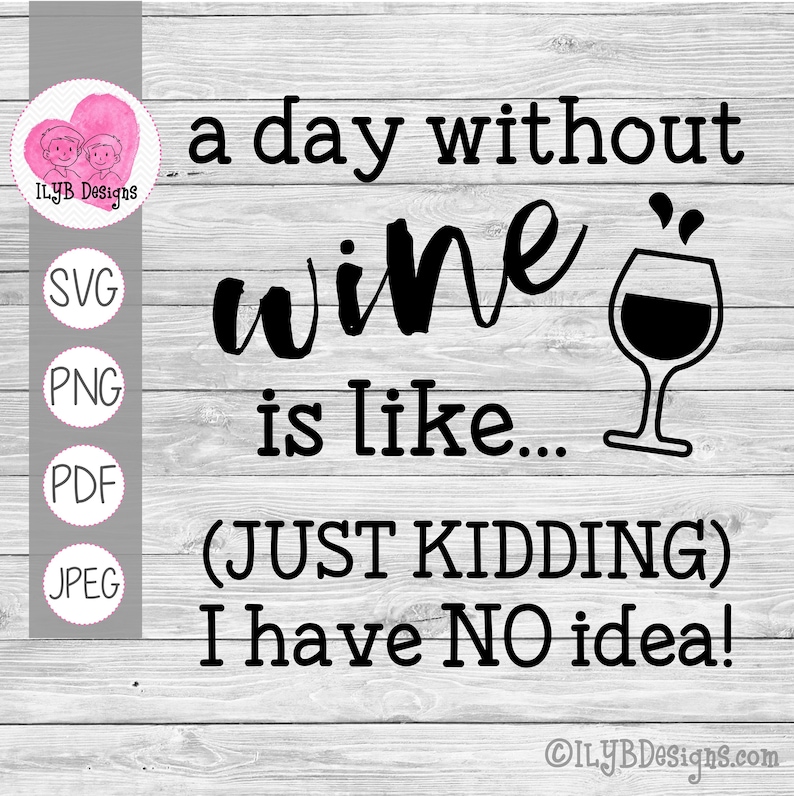 A Day Without Wine is Like Just Kidding I Have No Idea SVG Etsy