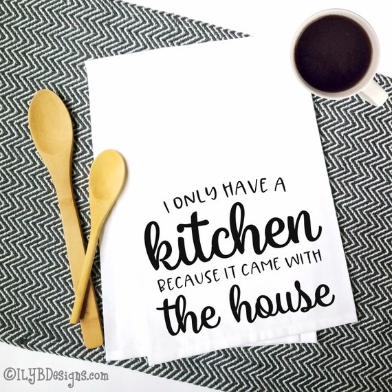 I Only Have A Kitchen Because It Came With The House Kitchen Tea Towel Funny Kitchen Towel Kitchen Decor Kitchen Dish Towels By I Love You Bunches Catch My Party