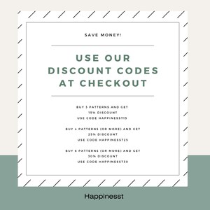 May include: A white and black graphic with the text "SAVE MONEY!" and "USE OUR DISCOUNT CODES AT CHECKOUT". The graphic lists discount codes for buying 3, 4, or 6 patterns. The discount codes are "HAPPINESST15", "HAPPINESST25", and "HAPPINESST30". The graphic also includes the text "Happinesst" at the bottom.