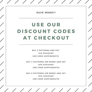 May include: A graphic with green text that says "Save Money! Use Our Discount Codes At Checkout". The graphic lists three discount codes for buying 3, 4, or 6 patterns. The discount codes are HAPPINESST15, HAPPINESST25, and HAPPINESST30.