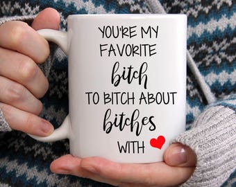 Adult Funny Coffee Mug you're my favorite bitch to bitch about bitches with Funny cup Gift for all funny coffee cup best friend mug