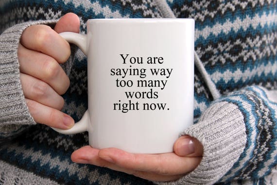 Funny Coffee Mug you are saying way too many words right now Funny cup Gift humorous coffee cup mug cup Gift for Him or Her Mug don't talk Il_570xn