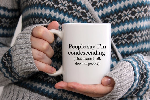 Funny Coffee Mug people say I'm condescending that means I talk down to people Funny cup Gift for all funny coffee cup best friend mug cup Il_570xn