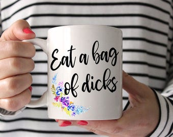 Funny Coffee Mug, Adult Coffee cup Eat a Bag of Dicks, Offensive Gifts, Sarcastic Mature Coffee Cups Hilarious gifts coffee mug coffee cup