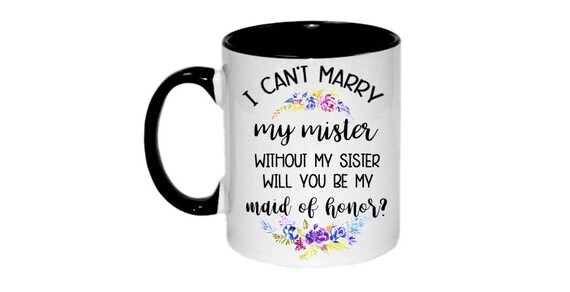 Maid of honor mug I Can't Marry My Mister Without My Sister Will You Be My Maid Of Honor Bridesmaid Maid of honor gift Bridesmaid cup Il_570xn