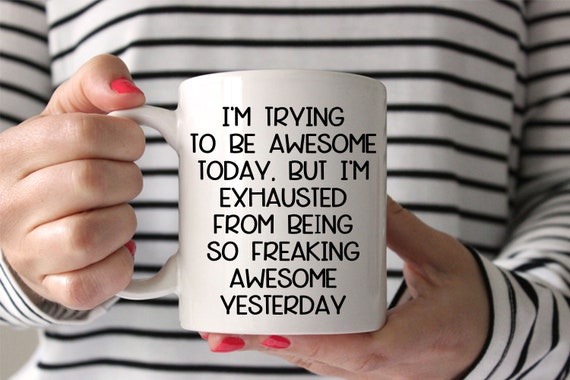 Adult Funny Coffee Mug I'm trying to be awesome, but I'm exhausted from being so freaking awesome yesterday Funny cup Gift for all humor Il_570xn