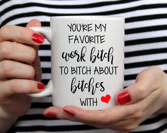 Coworker gift Adult Funny Coffee Mug you're my favorite bitch to bitch about bitches with Funny cup co worker Gift for all best friend mug