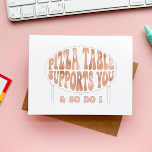 Pizza Table Supports You So Do I Support Funny Notecard Encouragement Greeting Card Pizza Get Well Card Thinking of You Card image 1