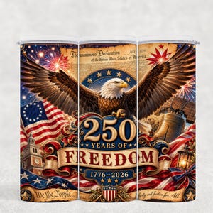 May include: A patriotic tumbler featuring a bald eagle with outstretched wings, the American flag, and fireworks. The design includes the text "250 Years of Freedom 1776-2026" and excerpts from the Declaration of Independence.