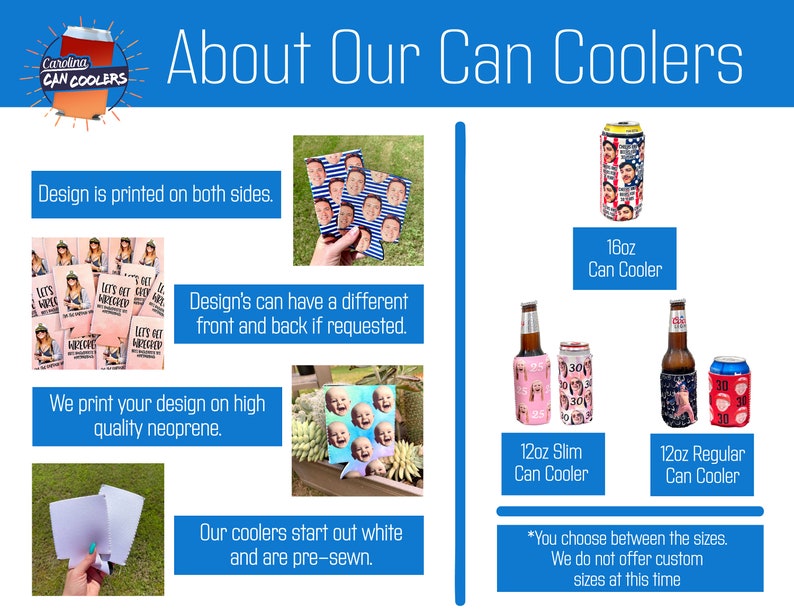 May include: A white, pre-sewn neoprene can cooler with a custom design printed on both sides. The cooler is available in three sizes: 12oz slim, 12oz regular, and 16oz. You can choose between the sizes, but custom sizes are not available at this time.