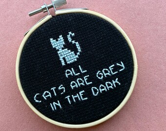 Funny Cross Stitch: All Cats Are Grey In The Dark, Finished in 3" Hoop