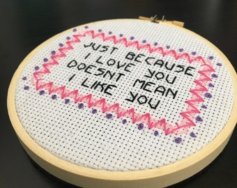 Just Because I Love You - Funny Valentine Cross Stitch - Finished in 4" Hoop - Free Shipping