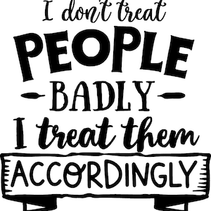 I don&#39;t treat people badly Vinyl Window Decal - The Black in the sample is the &quot;color&quot; of the vinyl, white is clear