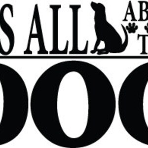 It&#39;s all about the dog Vinyl Window Decal - The Black in the sample is the &quot;color&quot; of the vinyl, white is clear