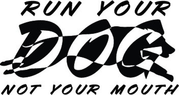 "Run Your DOGS Not Your MOUTH" Vinyl Decal Sticker | For Trucks, Cars, Windows - Customizable