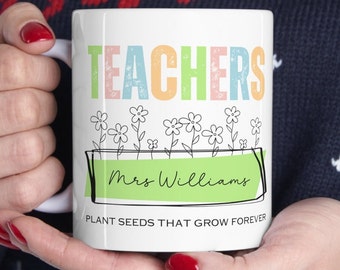 Teachers Mug, Teacher Appreciation Gift, Personalized Teachers Gift, End of Year Gift for Teacher, Teachers Plant Seeds that Grow Forever,