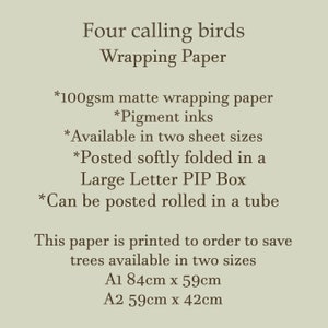 May include: Four calling birds wrapping paper, printed on 100gsm matte paper with pigment inks. Available in two sizes: A1 (84cm x 59cm) and A2 (59cm x 42cm).