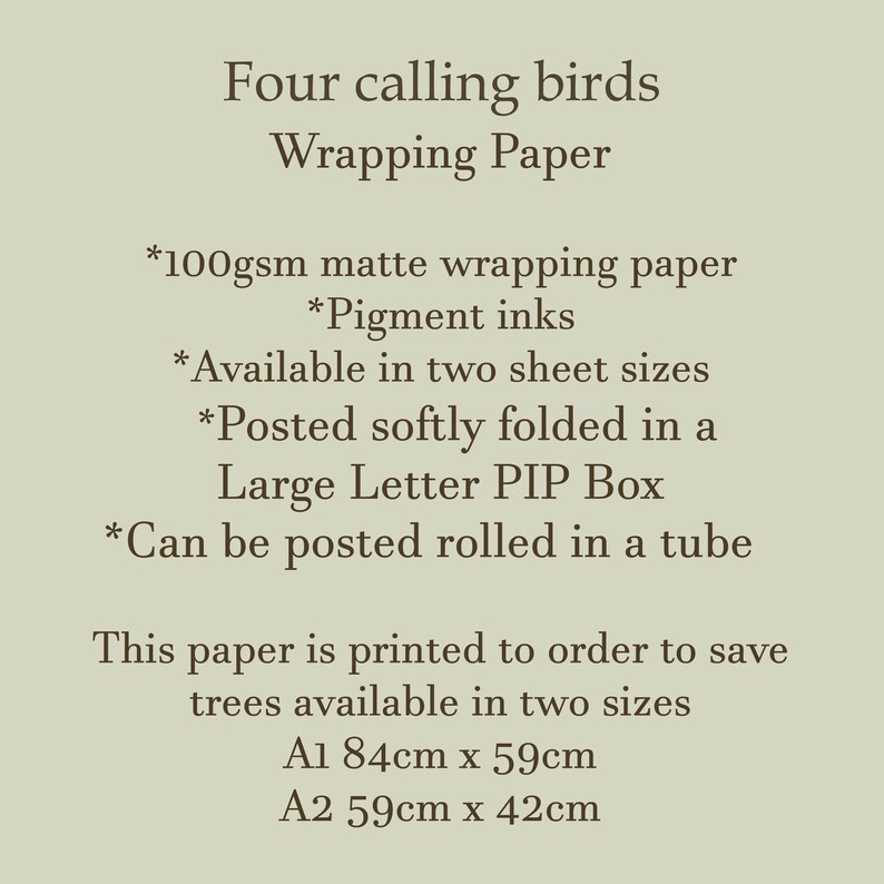 May include: Four calling birds wrapping paper, printed on 100gsm matte paper with pigment inks. Available in two sizes: A1 (84cm x 59cm) and A2 (59cm x 42cm).