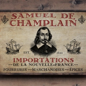 May include: A vintage-style sign featuring a portrait of Samuel de Champlain, the founder of Quebec City, Canada. The sign reads "Samuel de Champlain Est. 1620 Importations ~De La Nouvelle-France~ Fourrures - Marchandises - Épices".