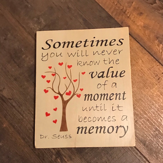 Sometimes you will never know the value of a moment until it becomes a memory wall hanging