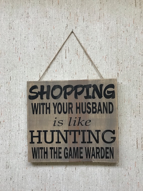 Shopping with your Husband is like hunting with a Game Warden!