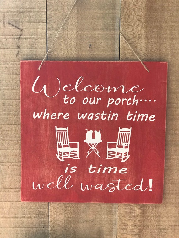 Welcome to our porch where wastin time is time well wasted