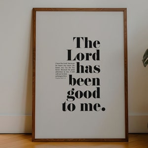 May include: A framed print with a black and white design. The text reads "The Lord has been good to me." and includes a bible verse from Psalm 18:6-2.