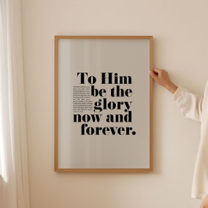May include: A framed print with a white background and black text that reads "To Him be the glory now and forever."