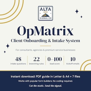 Puede incluir: Un gráfico de producto digital para el sistema de incorporación y admisión de clientes OpMatrix de Alta Signal Co. Enumera 48 preguntas de admisión, 22 reglas de ramificación, puntuación de clientes potenciales 0-100 y 10 correos electrónicos de inicio. Texto: Instant download: PDF guide in Letter & A4 + 7 files. Works with popular form builders. No coding required. Cut the static. Send the signal.