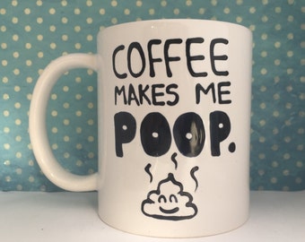 COFFEE makes me POOP white coffee mug