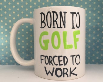 Born to GOLF. Forced to WORK. white coffee mug